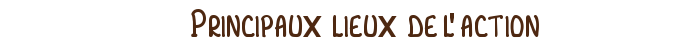 Principaux lieux de l'action